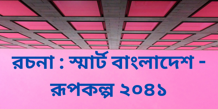 রচনা : স্মার্ট বাংলাদেশ - রূপকল্প ২০৪১