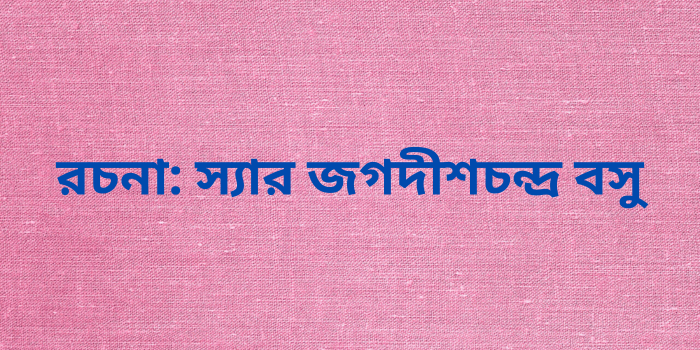 রচনা: স্যার জগদীশচন্দ্র বসু