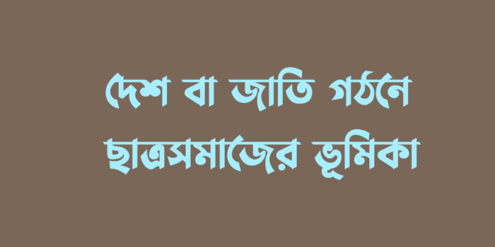রচনা: দেশ ও জাতি গঠনে ছাত্র সমাজের ভূমিকা