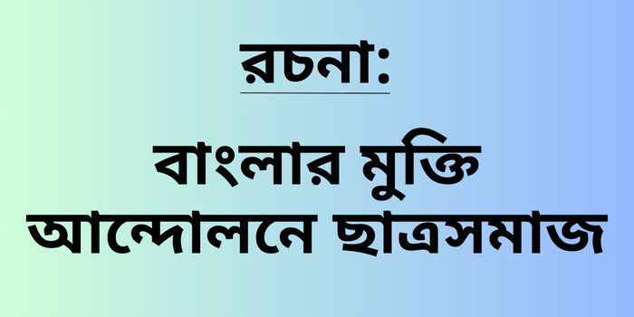 রচনা: বাংলার মুক্তি আন্দোলনে ছাত্রসমাজ