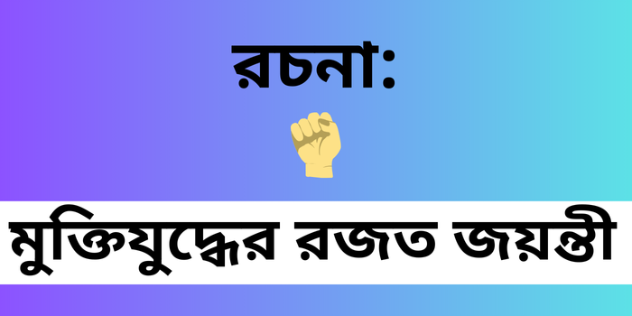 রচনা: মুক্তিযুদ্ধের রজত জয়ন্তী