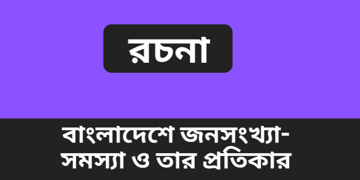 রচনা : বাংলাদেশে জনসংখ্যা-সমস্যা ও তার প্রতিকার