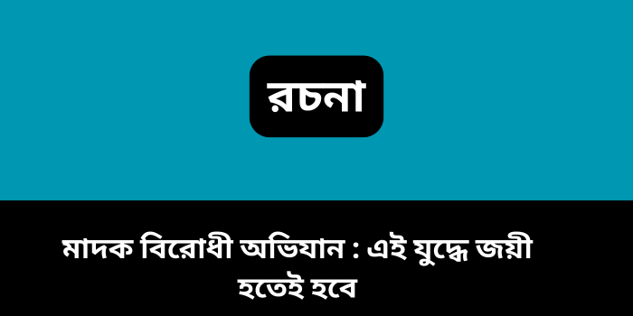 রচনা: মাদক বিরোধী অভিযান : এই যুদ্ধে জয়ী হতেই হবে