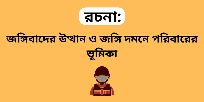 রচনা: জঙ্গিবাদের উত্থান ও জঙ্গি দমনে পরিবারের ভূমিকা