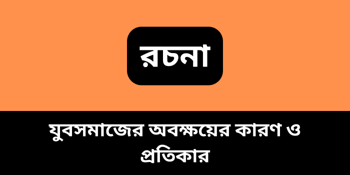 রচনা : যুবসমাজের অবক্ষয়ের কারণ ও প্রতিকার