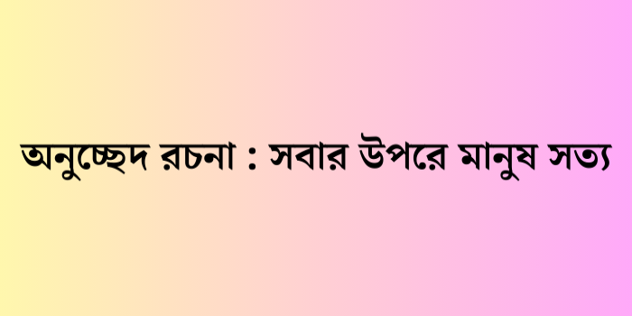 রচনা: সবার উপরে মানুষ সত্য