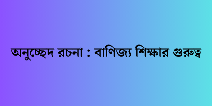 রচনা: বাণিজ্য শিক্ষার গুরুত্ব